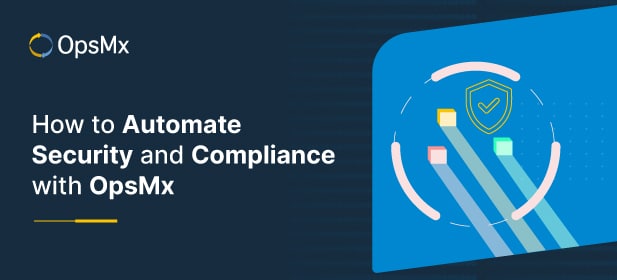How to Automate Security and Compliance with OpsMx