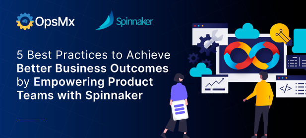 5 Best Practices to Achieve Better Business Outcomes by Empowering Product Teams with Spinnaker diagram