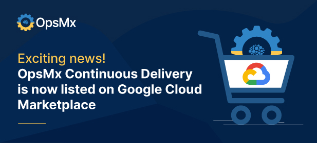Exciting news! OpsMx Continuous Delivery is now listed on Google Cloud Marketplace diagram