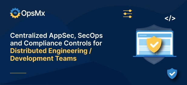Centralized AppSec, SecOps and Compliance Controls for Distributed Engineering Teams diagram