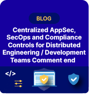 Centralized AppSec, SecOps and Compliance Controls for Distributed Engineering Teams